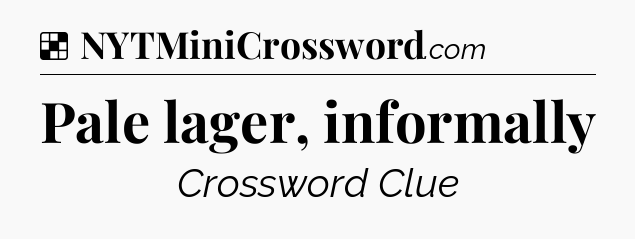 Solution: Pale lager, informally - NYT Crossword