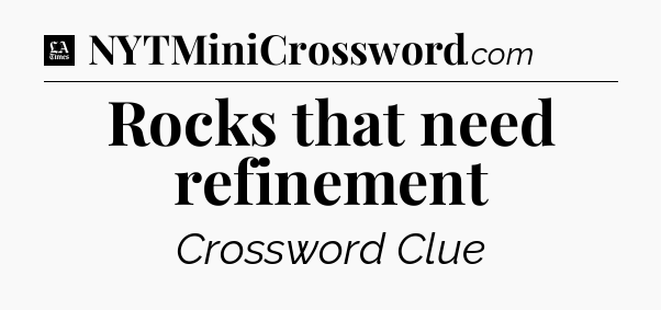 Rocks that need refinement - LA Times Crossword