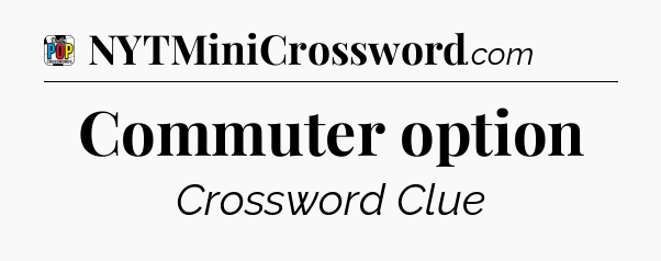 Commuter option Crossword Clue