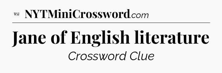 Jane of English literature - WSJ Crossword