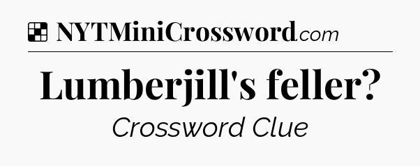Solution: Lumberjill's feller - NYT Crossword