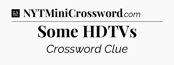 Some HDTVs - LA Times Crossword