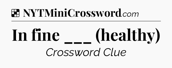 Solution: In fine ___ (healthy) - NYT Crossword