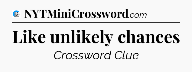Like unlikely chances Crossword Clue