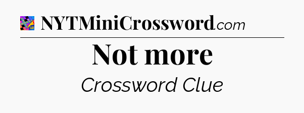 Not more Crossword Clue