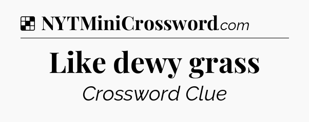 Solution: Like dewy grass - NYT Crossword
