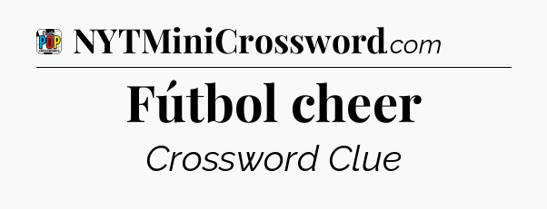 Fútbol cheer Crossword Clue