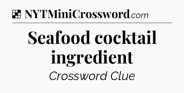 Solution: Seafood cocktail ingredient - NYT Crossword
