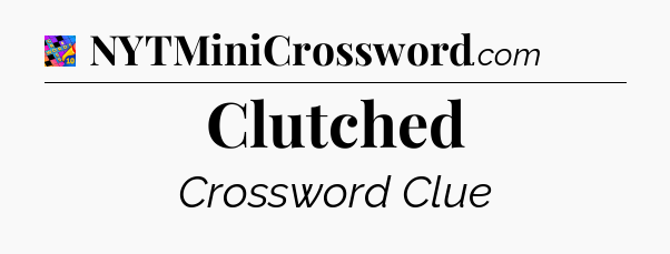 Clutched Crossword Clue
