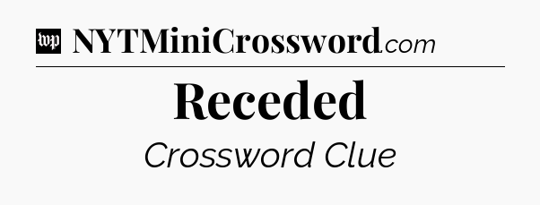 Receded Crossword Clue