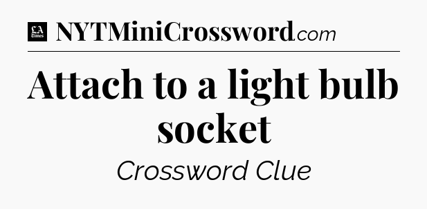 Attach to a light bulb socket - LA Times Crossword