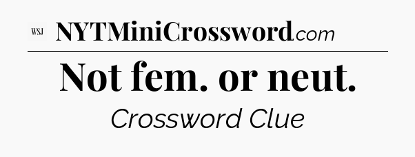 Not fem. or neut - WSJ Crossword