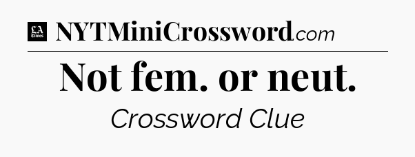 Not fem. or neut - LA Times Crossword