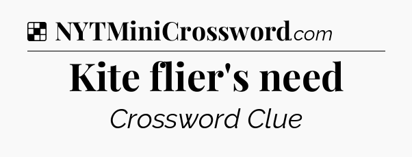 Solution: Kite flier's need - NYT Crossword