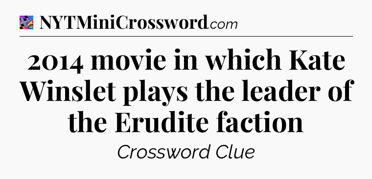 2014 movie in which Kate Winslet plays the leader of the Erudite faction Crossword Clue