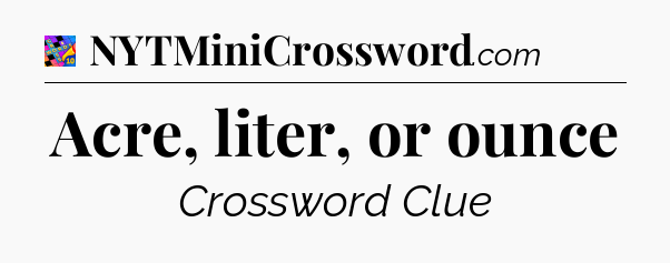 Acre, liter, or ounce Crossword Clue