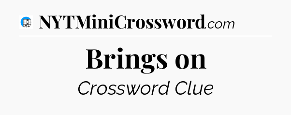 Brings on Crossword Clue