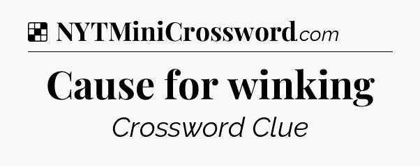 Solution: Cause for winking - NYT Crossword