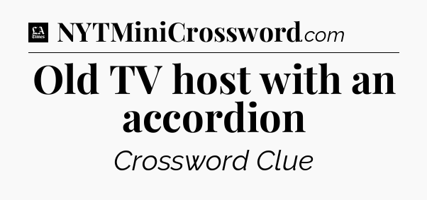 Old TV host with an accordion - LA Times Crossword