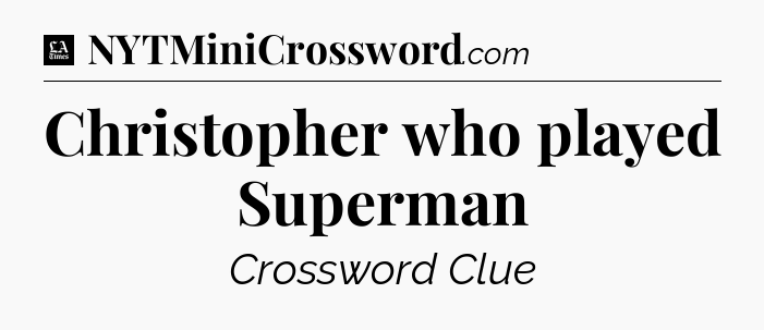 Christopher who played Superman - LA Times Crossword