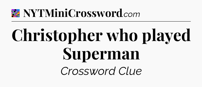 Christopher who played Superman Crossword Clue