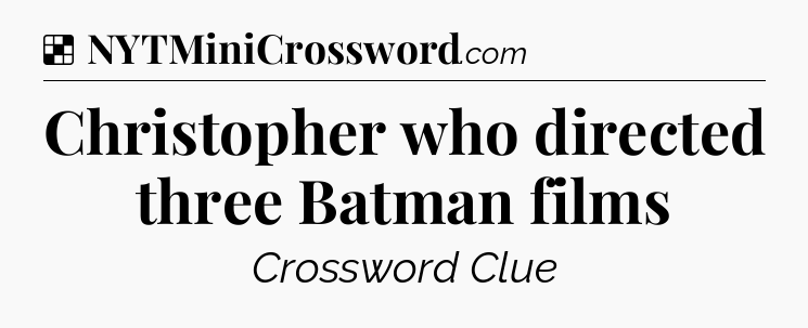 Solution: Christopher who directed three Batman films - NYT Crossword