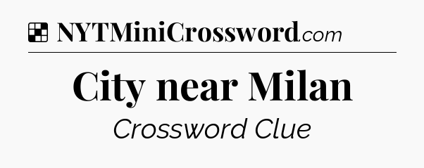 Solution: City near Milan - NYT Crossword