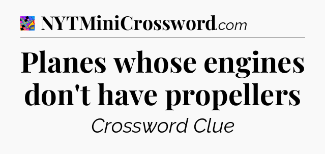 Planes whose engines don't have propellers Crossword Clue