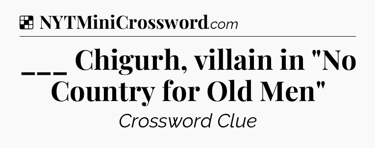 Solution: ___ Chigurh, villain in 