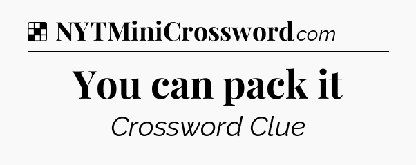 Solution: You can pack it - NYT Crossword