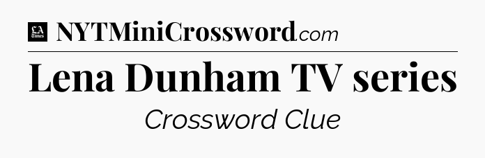 Lena Dunham TV series - LA Times Crossword