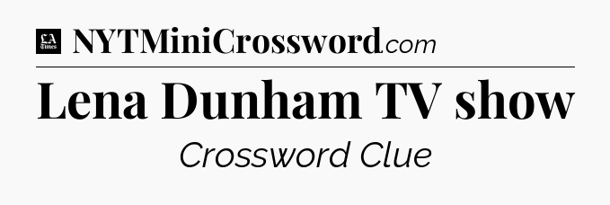 Lena Dunham TV show - LA Times Crossword