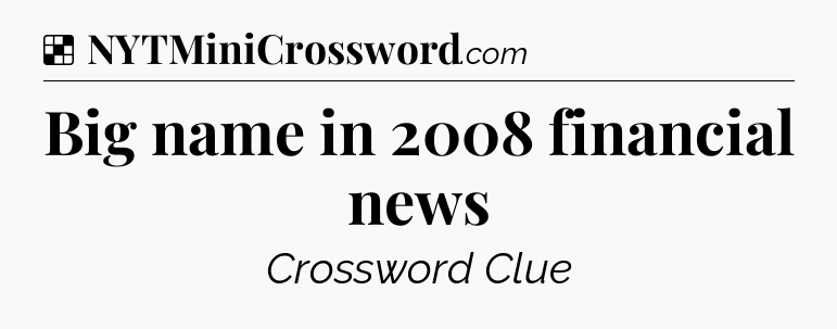 Solution: Big name in 2008 financial news - NYT Crossword