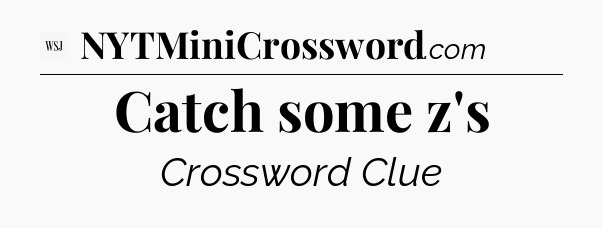 Catch some z's - WSJ Crossword
