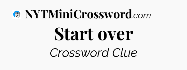 Start over Crossword Clue