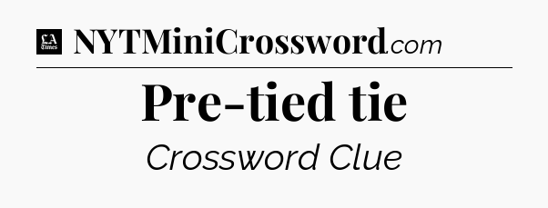 Pre-tied tie - LA Times Crossword