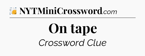 On tape - 7 Little Words