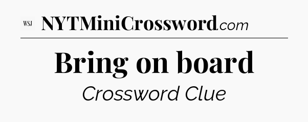 Bring on board - WSJ Crossword
