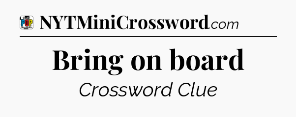 Bring on board Crossword Clue