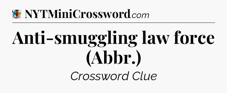 Anti-smuggling law force (Abbr.) Crossword Clue