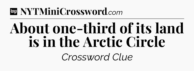 About one-third of its land is in the Arctic Circle Crossword Clue
