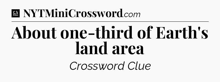 About one-third of Earth's land area - LA Times Crossword