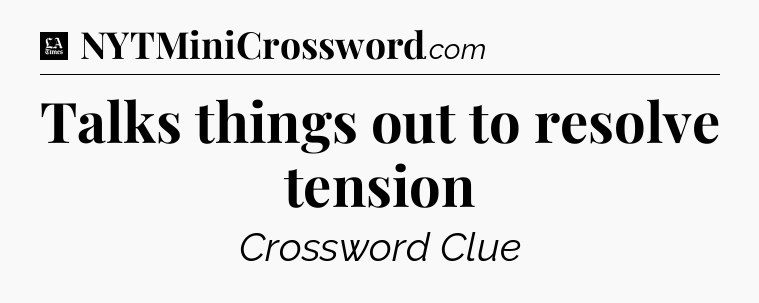 Talks things out to resolve tension - LA Times Crossword