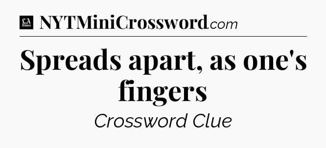 Spreads apart, as one's fingers - LA Times Crossword