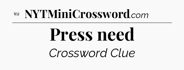 Press need - WSJ Crossword