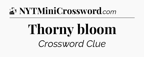 Thorny bloom - Daily Themed Classic Crossword
