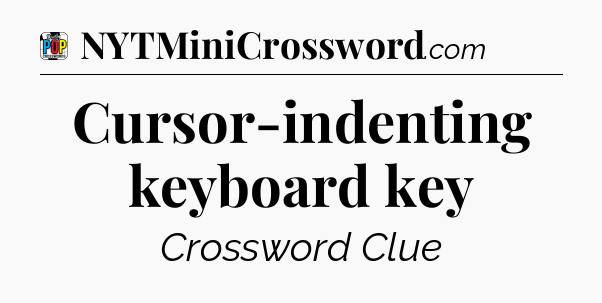 Cursor-indenting keyboard key Crossword Clue