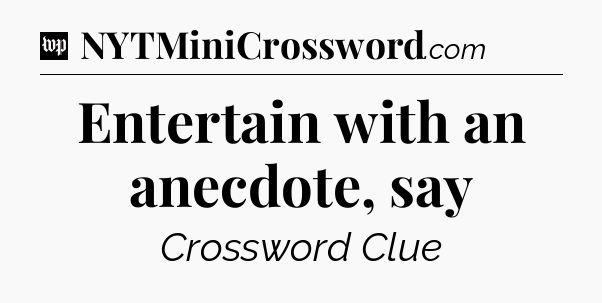 Entertain with an anecdote, say Crossword Clue