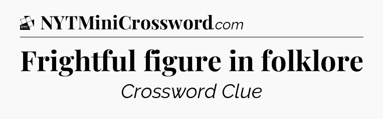 Frightful figure in folklore - Daily Themed Classic Crossword