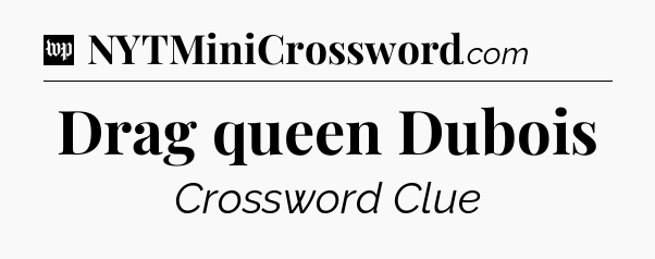 Drag queen Dubois Crossword Clue